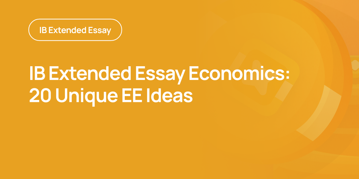 IB Extended Essay Economics: 20 Unique EE Ideas