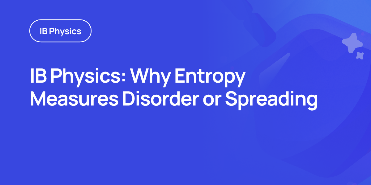 IB Physics: Why Entropy Measures Disorder or Spreading