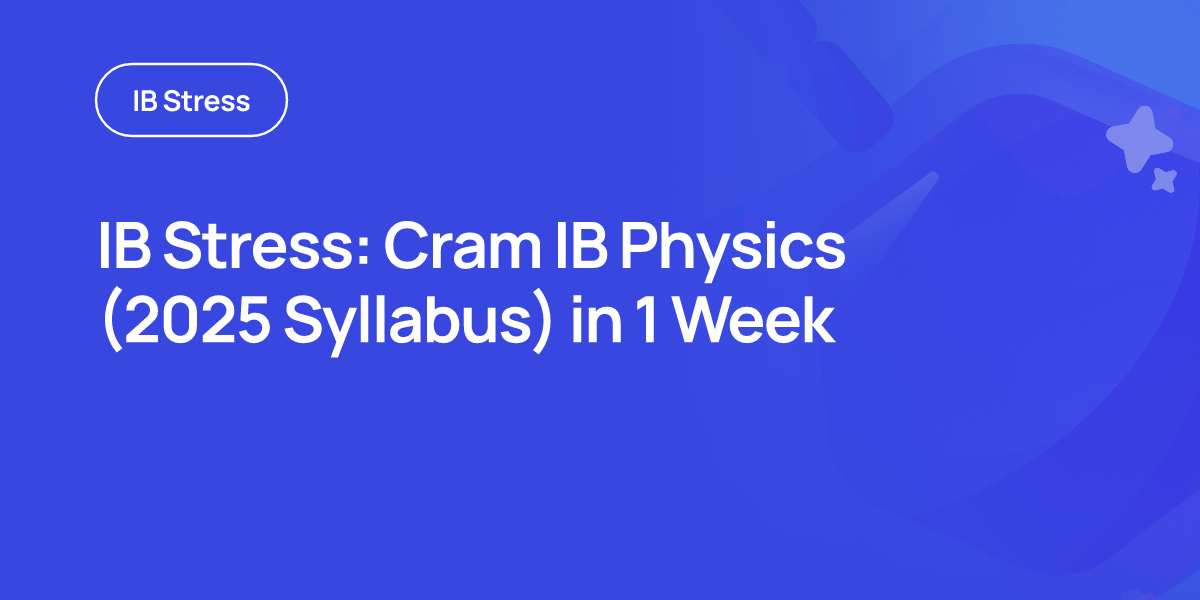 IB Stress: Cram IB Physics (2025 Syllabus) in 1 Week
