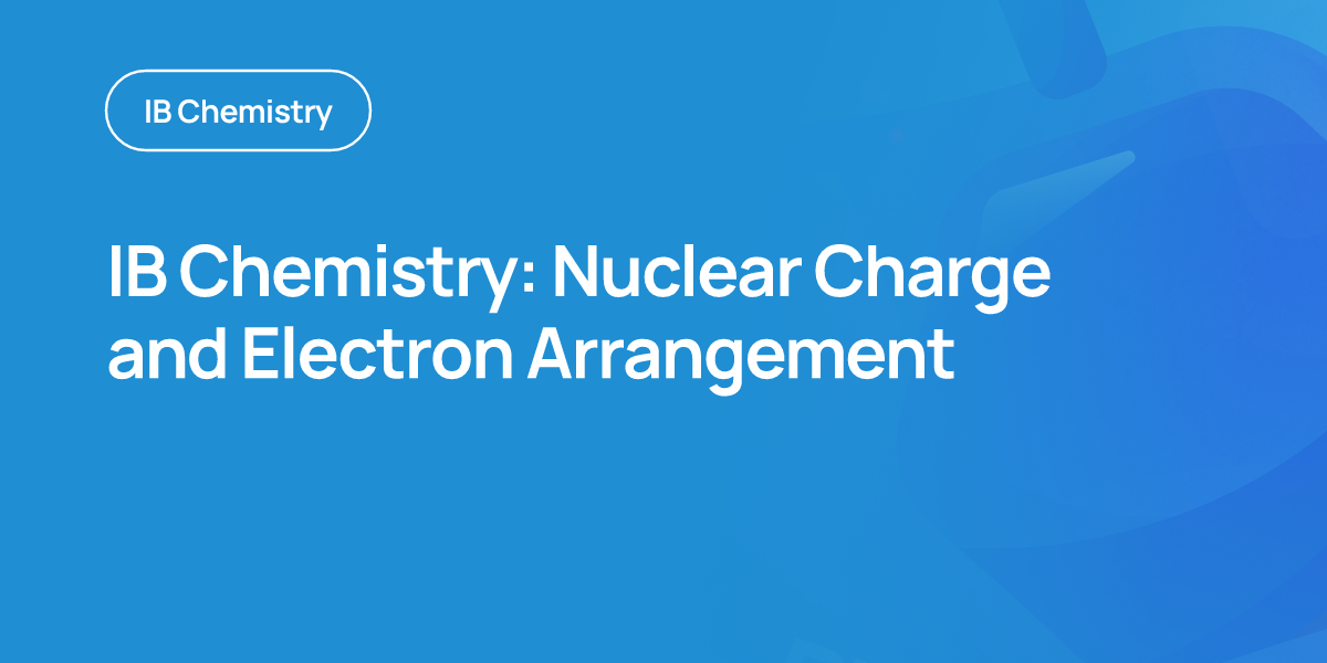 IB Chemistry: Nuclear Charge and Electron Arrangement