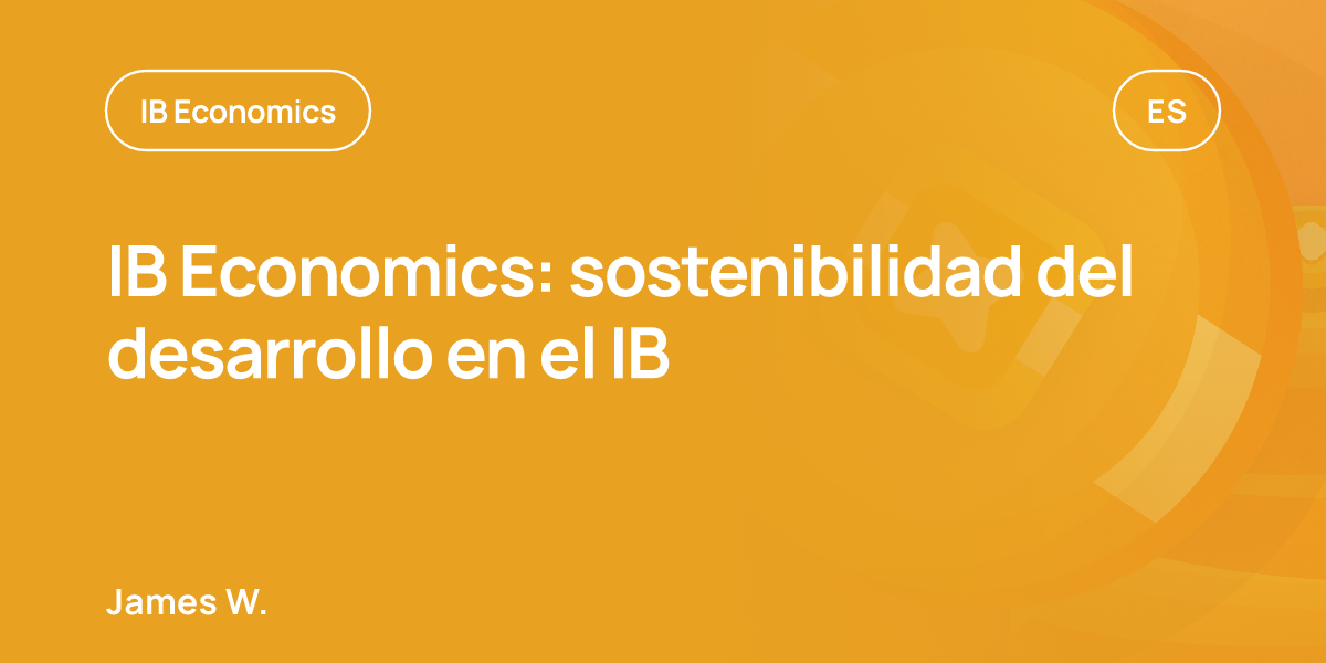 IB Economics: sostenibilidad del desarrollo en el IB