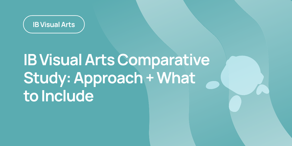 IB Visual Arts Comparative Study: Approach + What to Include