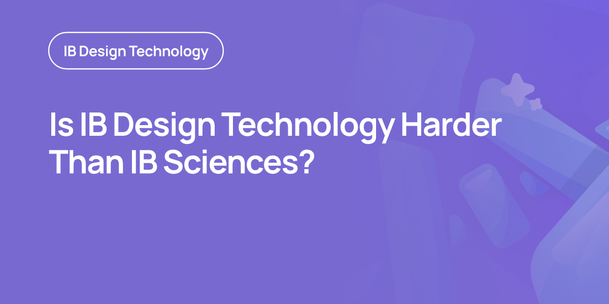 Is IB Design Technology Harder Than IB Sciences?