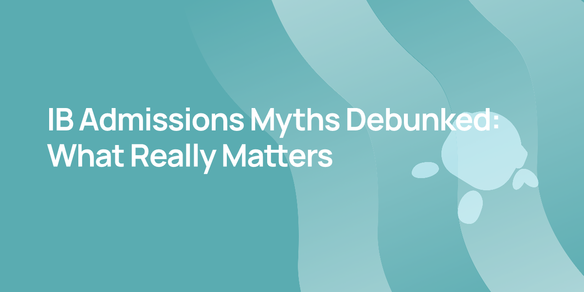IB Admissions Myths Debunked: What Really Matters