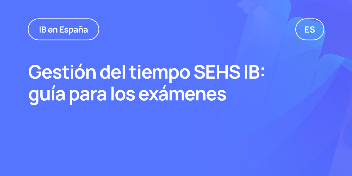 Gestión del tiempo SEHS IB: guía para los exámenes