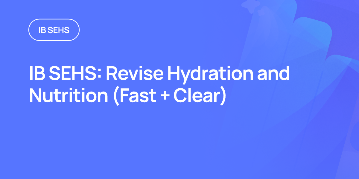 IB SEHS: Revise Hydration and Nutrition (Fast + Clear)