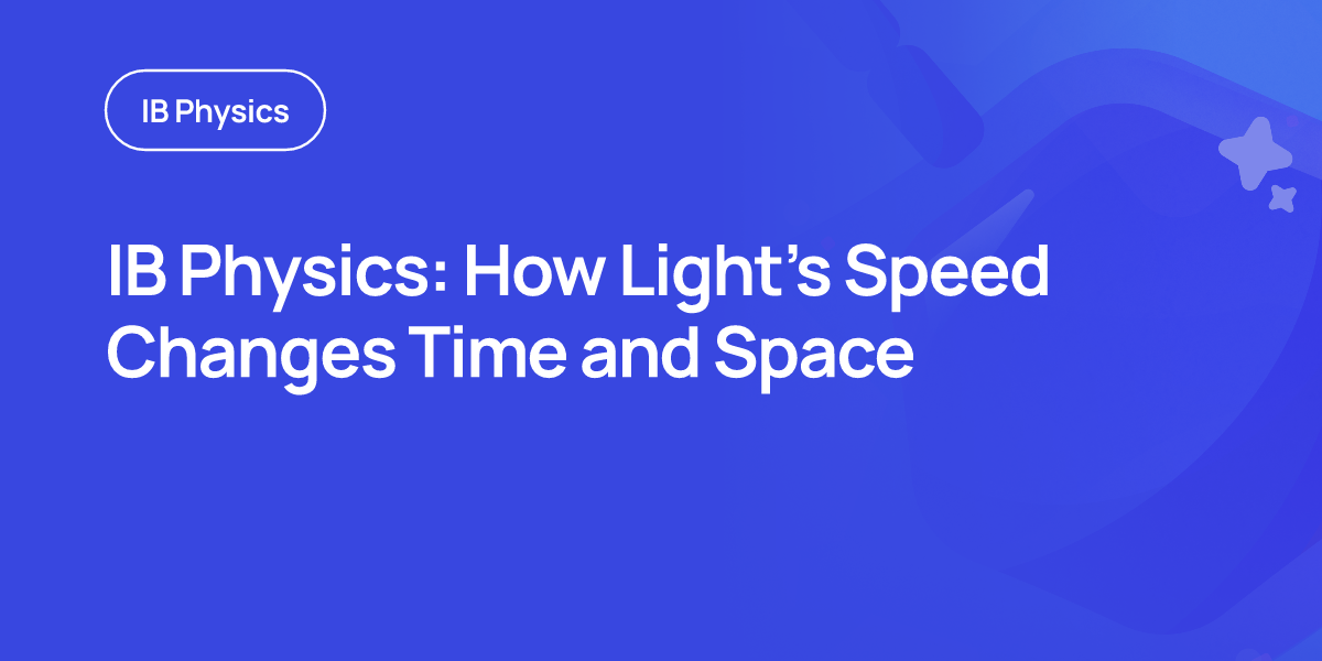 IB Physics: How Light’s Speed Changes Time and Space