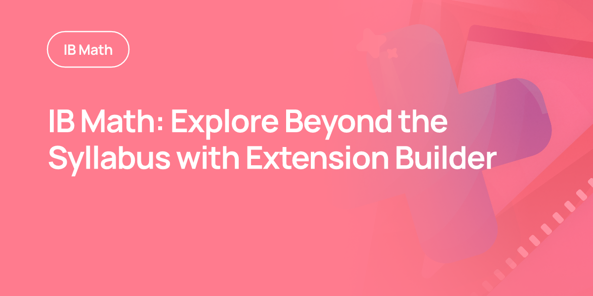 IB Math: Explore Beyond the Syllabus with Extension Builder