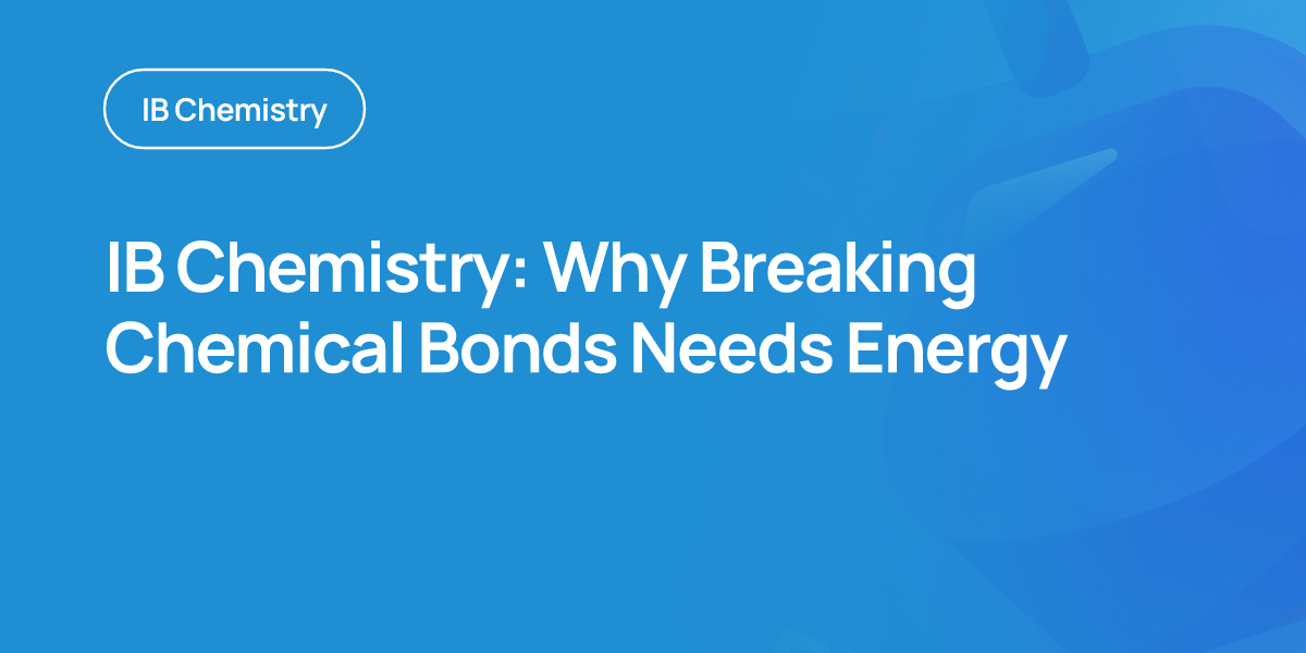 IB Chemistry: Why Breaking Chemical Bonds Needs Energy
