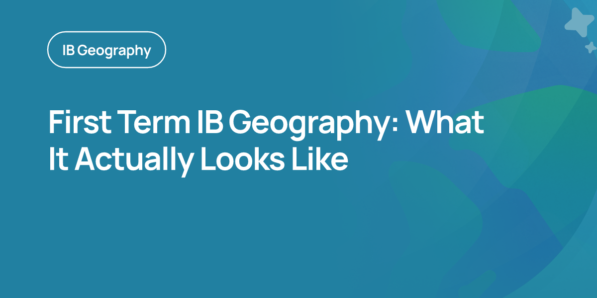 First Term IB Geography: What It Actually Looks Like