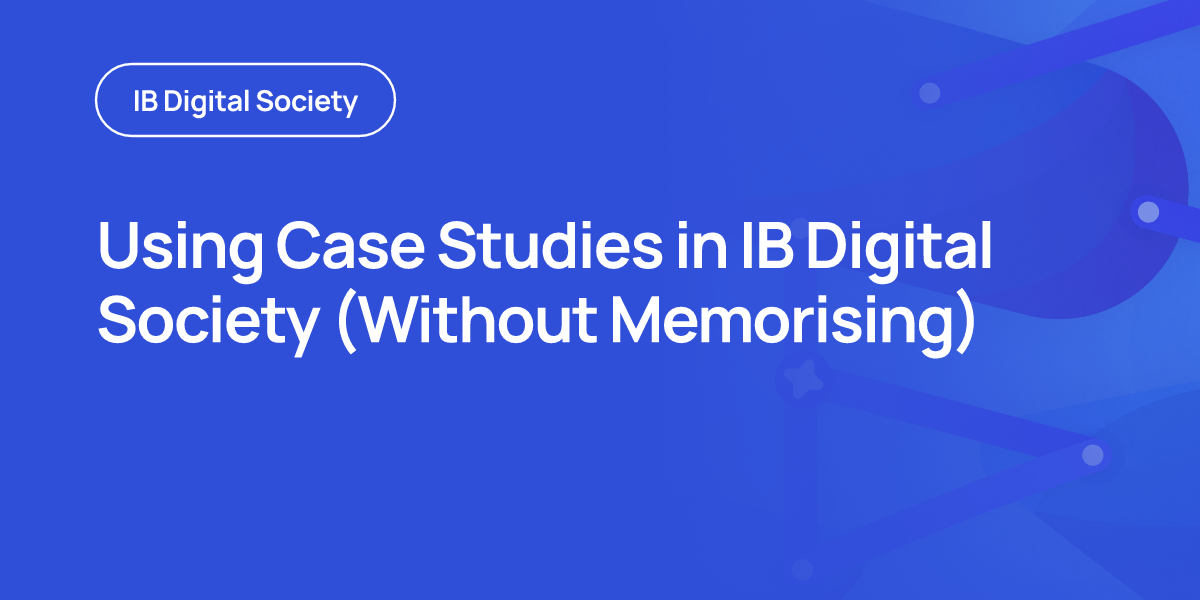 Using Case Studies in IB Digital Society (Without Memorising)