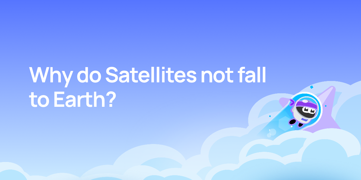 Why do Satellites not fall to Earth?