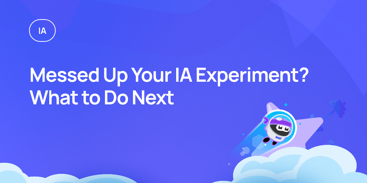 Messed Up Your IA Experiment? What to Do Next