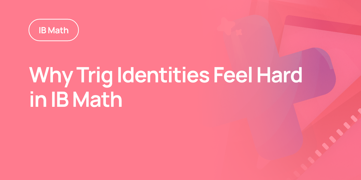 Why Trig Identities Feel Hard in IB Math