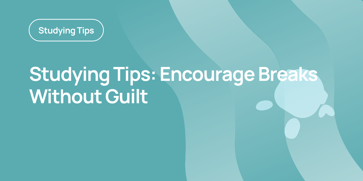 Studying Tips: Encourage Breaks Without Guilt