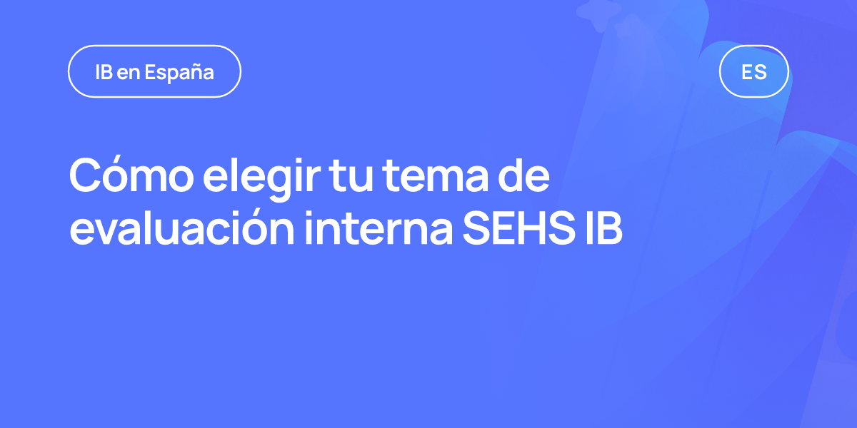 Cómo elegir tu tema de evaluación interna SEHS IB