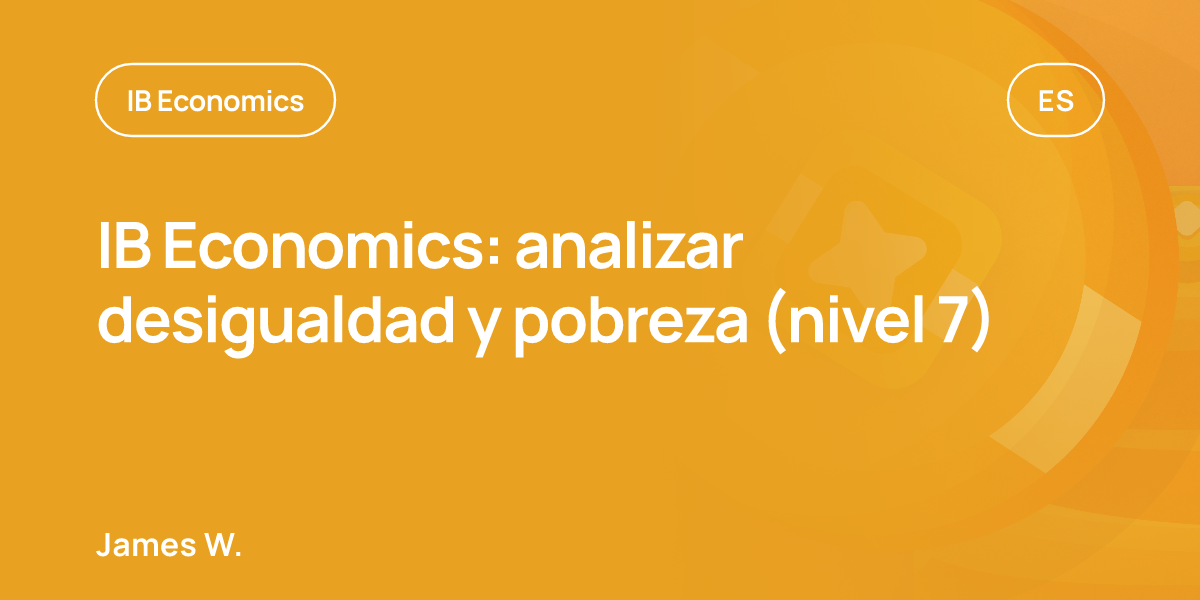 IB Economics: analizar desigualdad y pobreza (nivel 7)