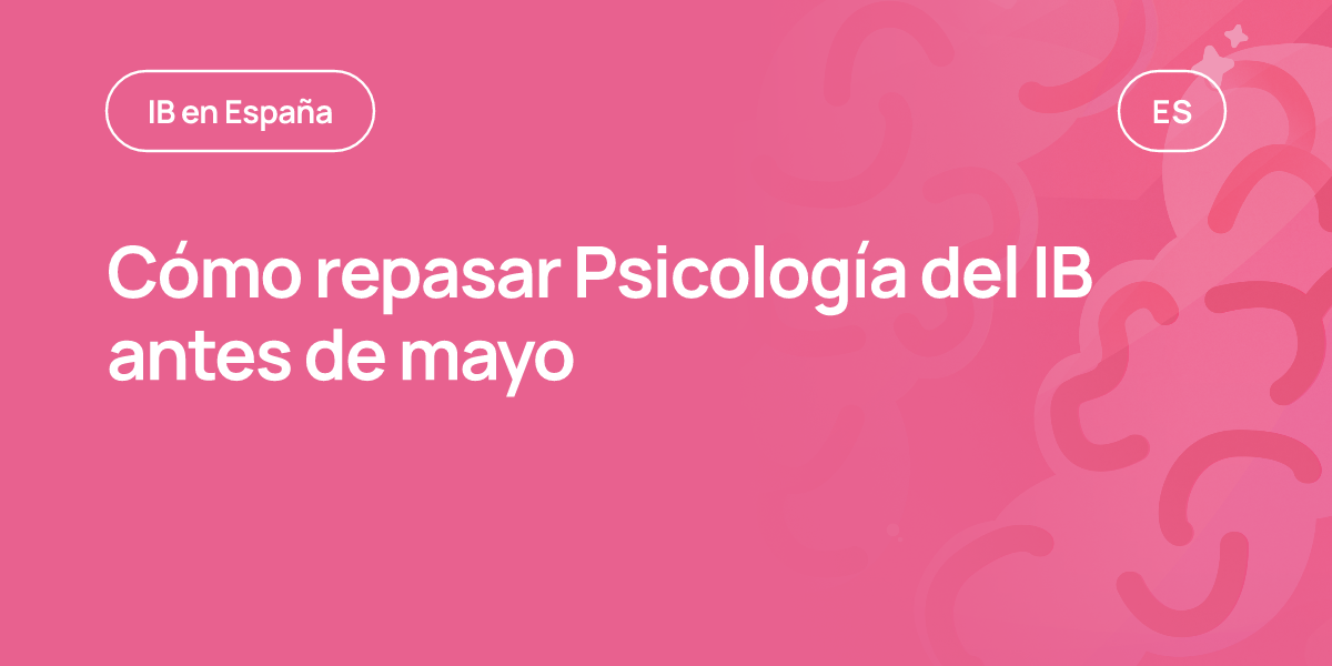 Cómo repasar Psicología del IB antes de mayo