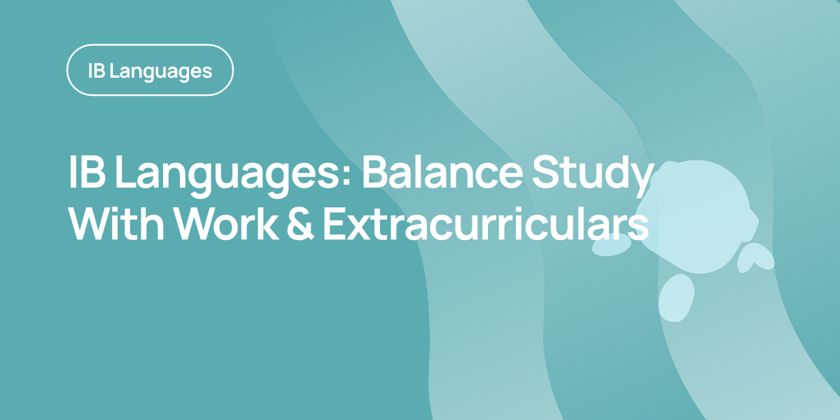 IB Languages: Balance Study With Work & Extracurriculars
