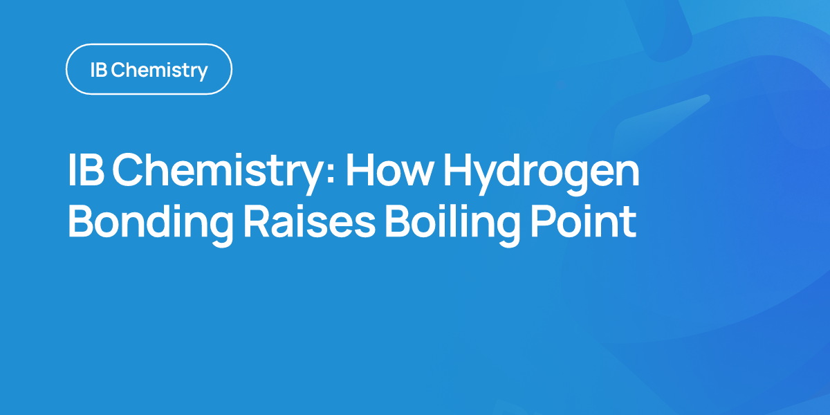 IB Chemistry: How Hydrogen Bonding Raises Boiling Point
