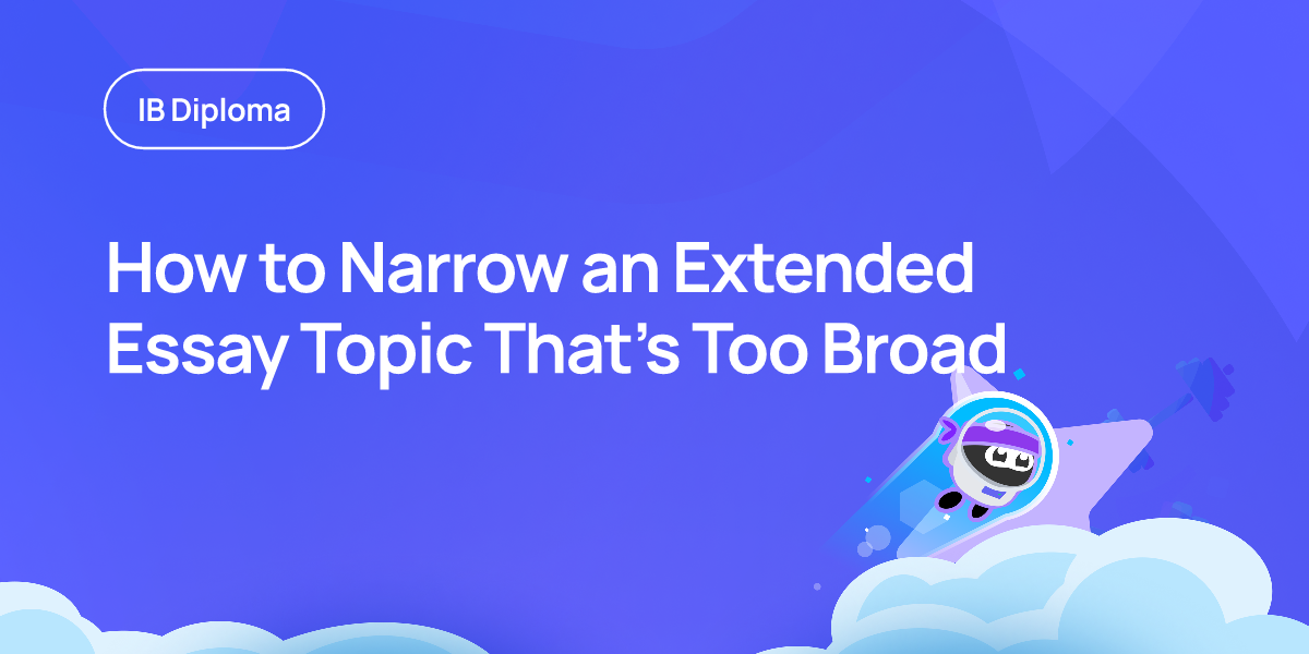 How to Narrow an Extended Essay Topic That's Too Broad