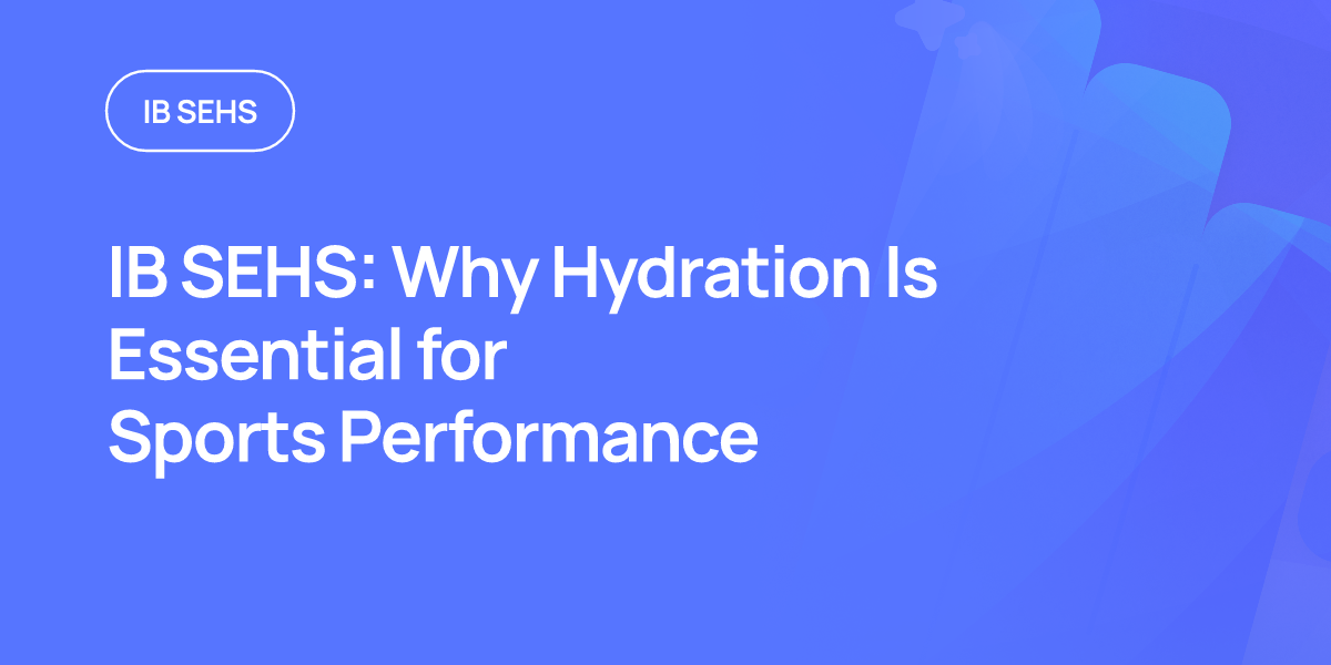 IB SEHS: Why Hydration Is Essential for Sports Performance