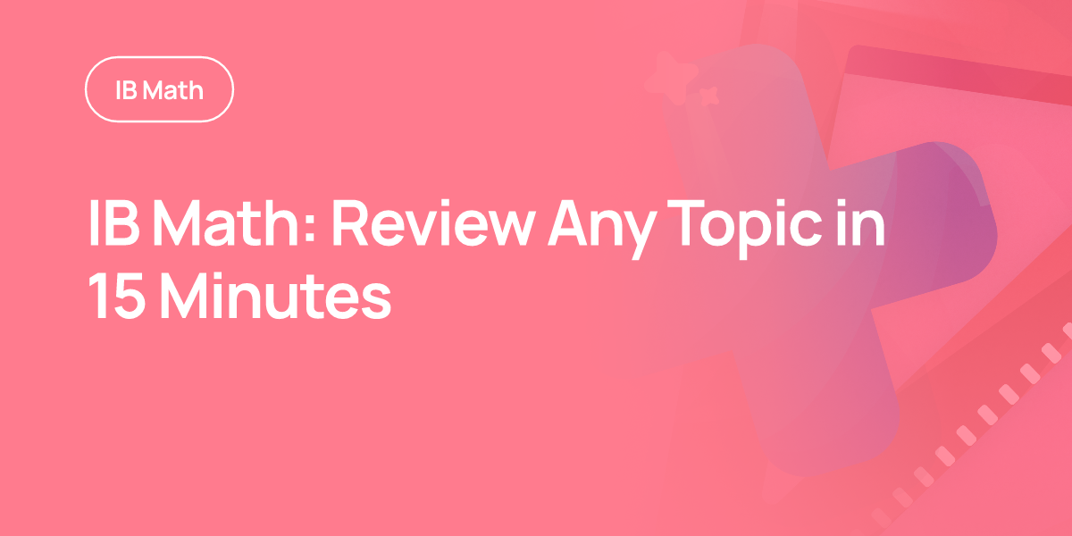 IB Math: Review Any Topic in 15 Minutes
