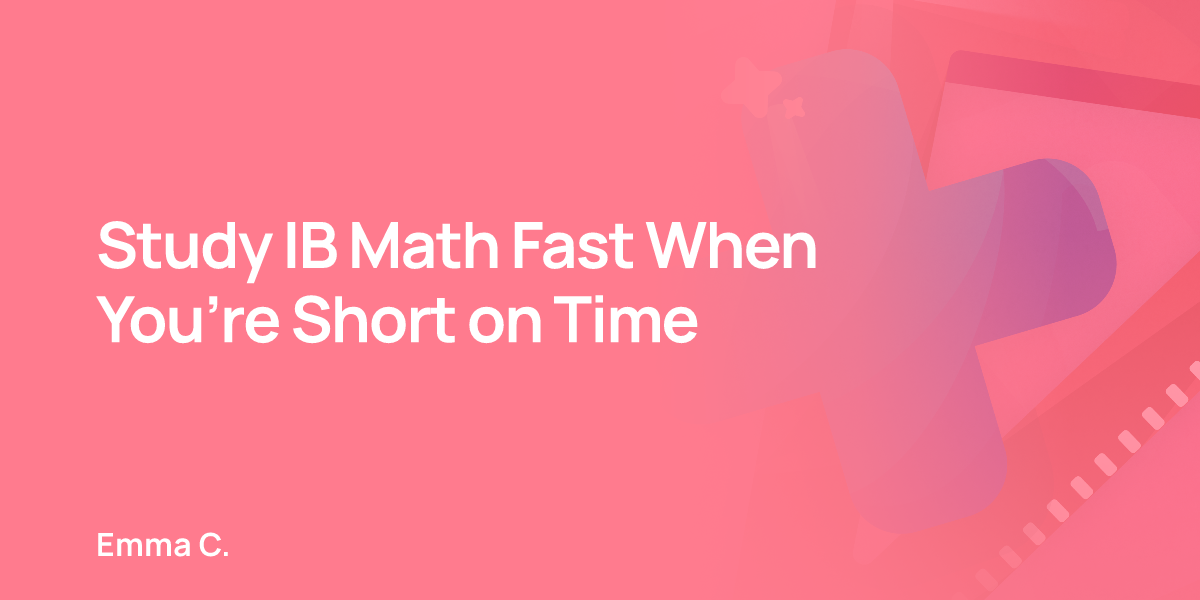 Study IB Math Fast When You’re Short on Time