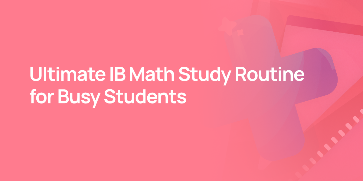 Ultimate IB Math Study Routine for Busy Students