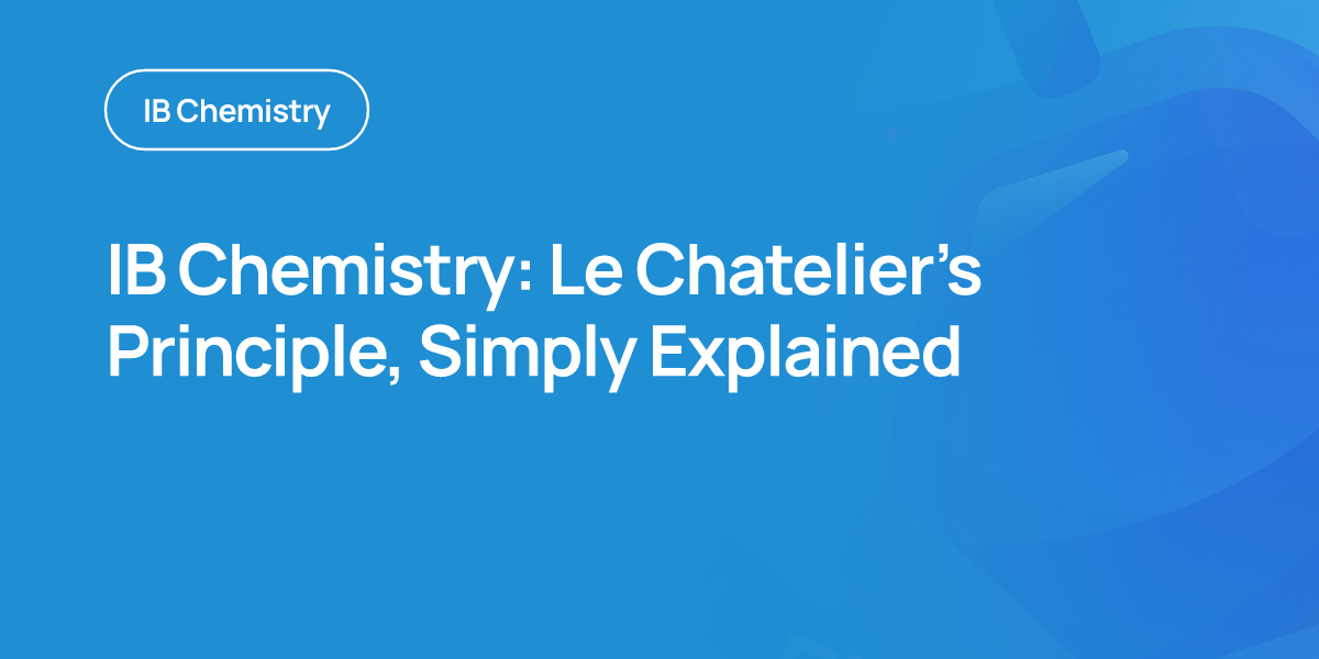 IB Chemistry: Le Chatelier’s Principle, Simply Explained