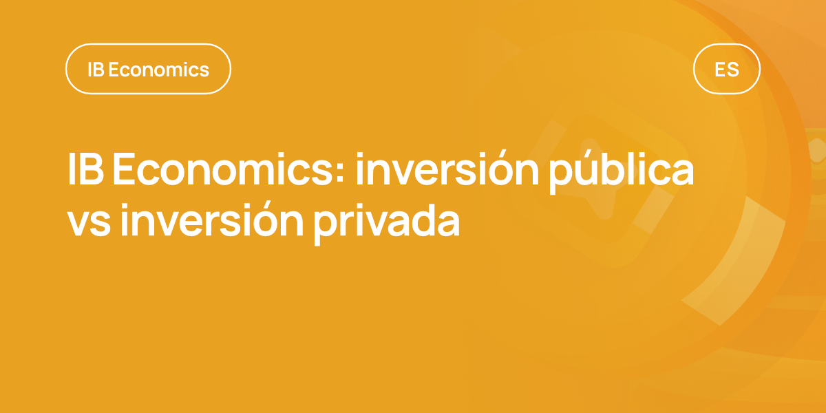 IB Economics: inversión pública vs inversión privada