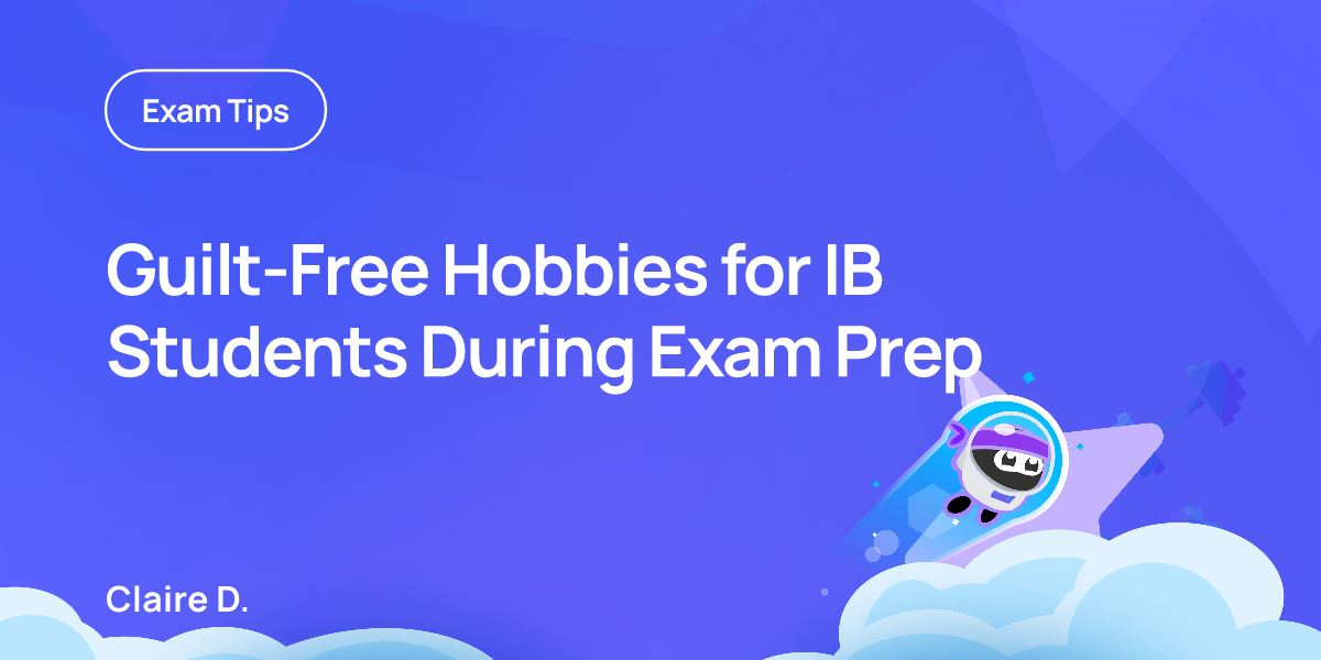 Guilt-Free Hobbies for IB Students During Exam Prep