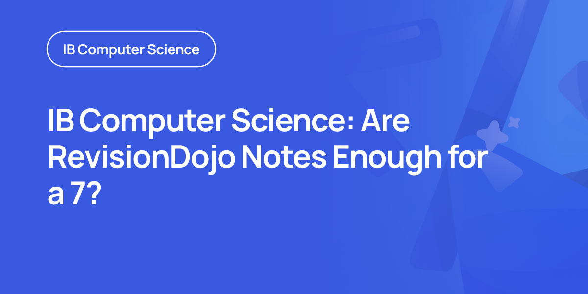 IB Computer Science: Are RevisionDojo Notes Enough for a 7?