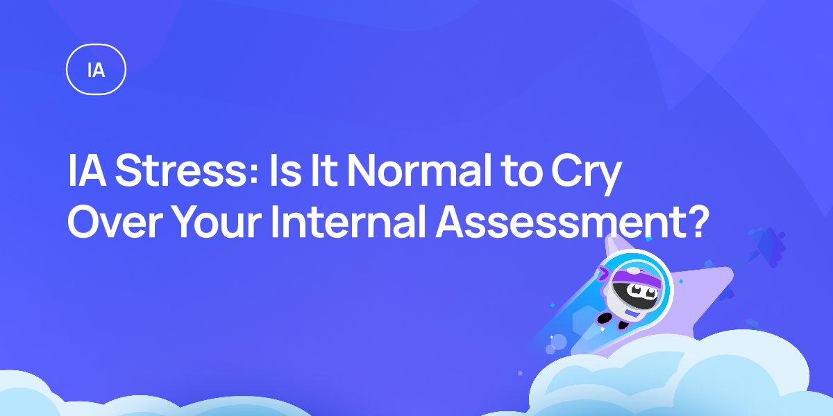 IA Stress: Is It Normal to Cry Over Your Internal Assessment?