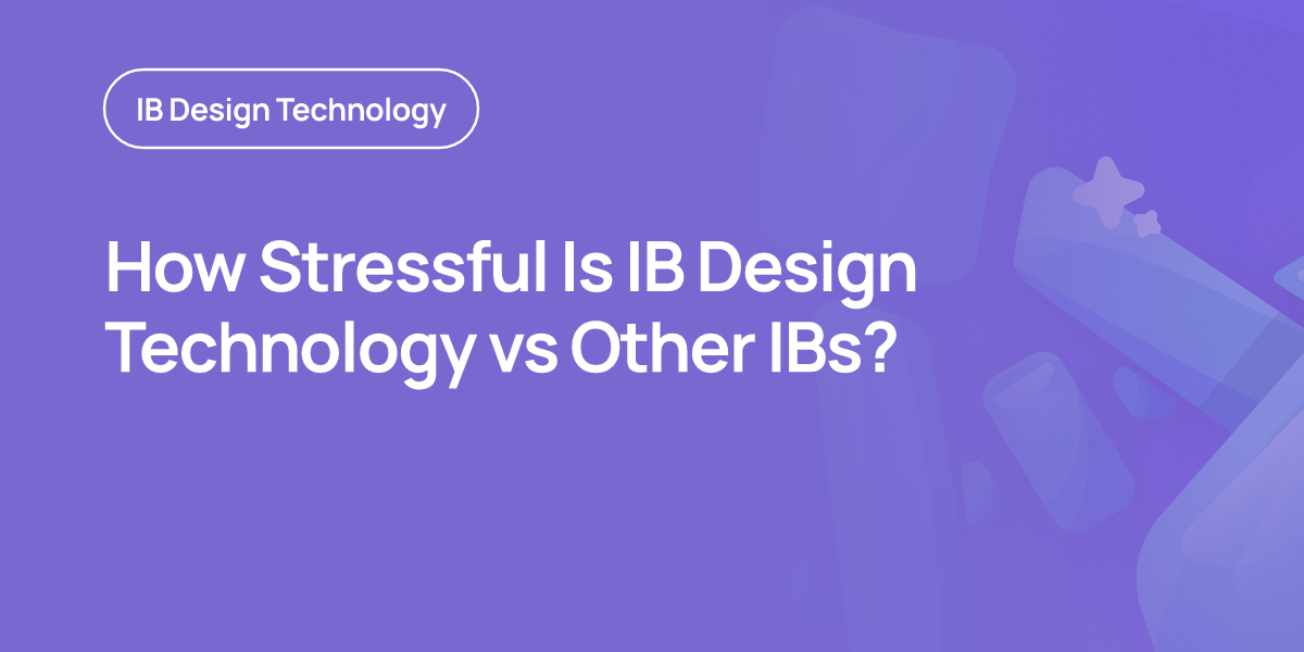 How Stressful Is IB Design Technology vs Other IBs?