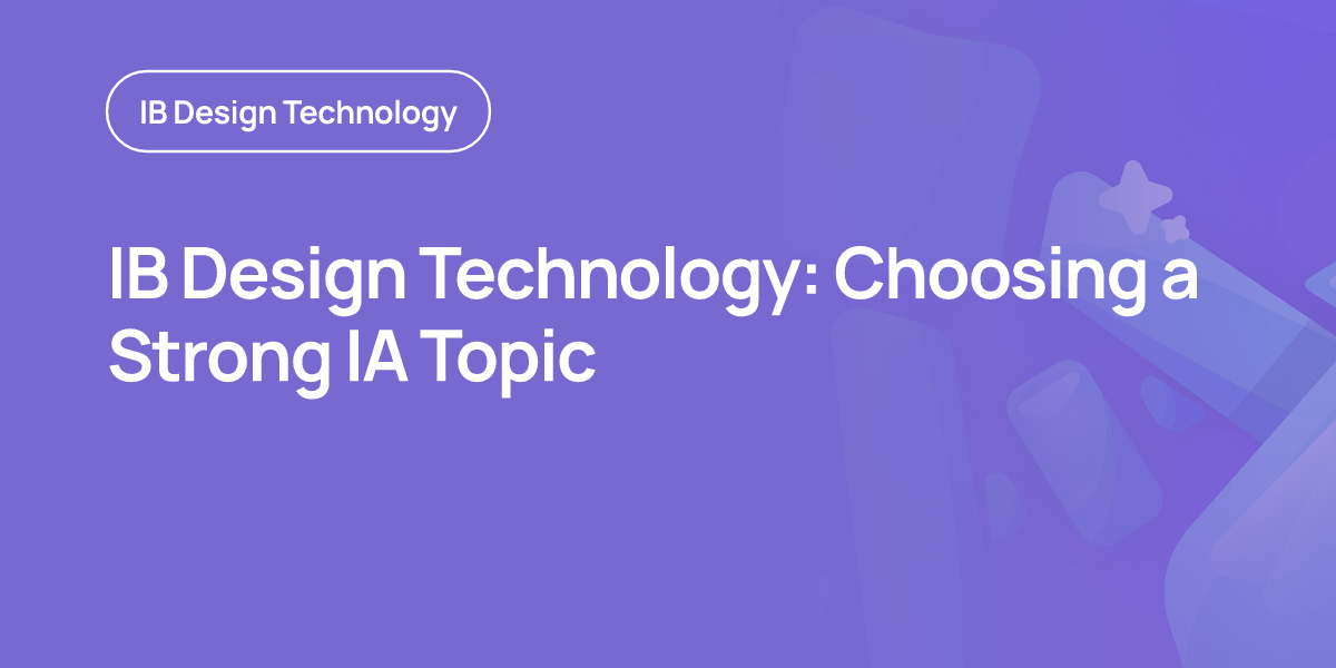 IB Design Technology: Choosing a Strong IA Topic