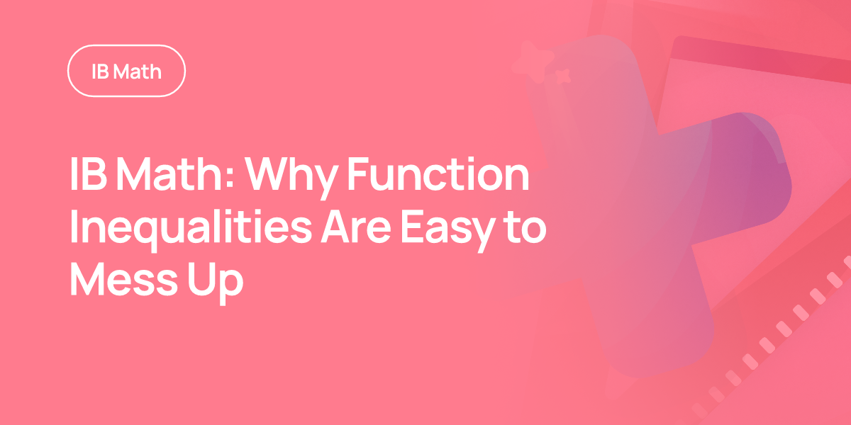 IB Math: Why Function Inequalities Are Easy to Mess Up