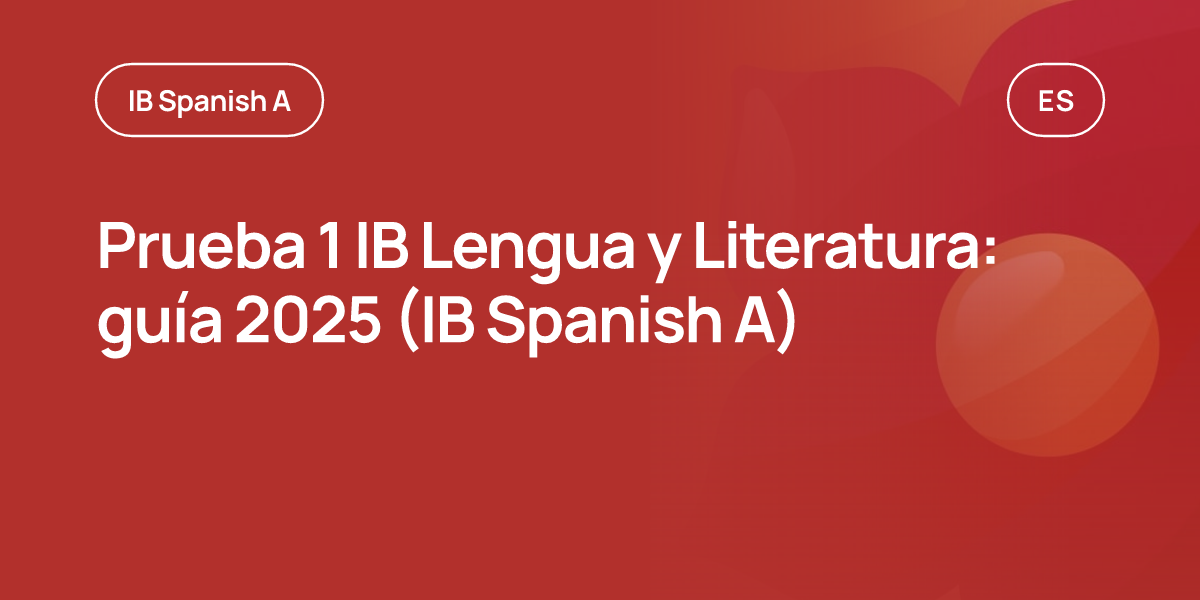 Prueba 1 IB Lengua y Literatura: guía 2025 (IB Spanish A)