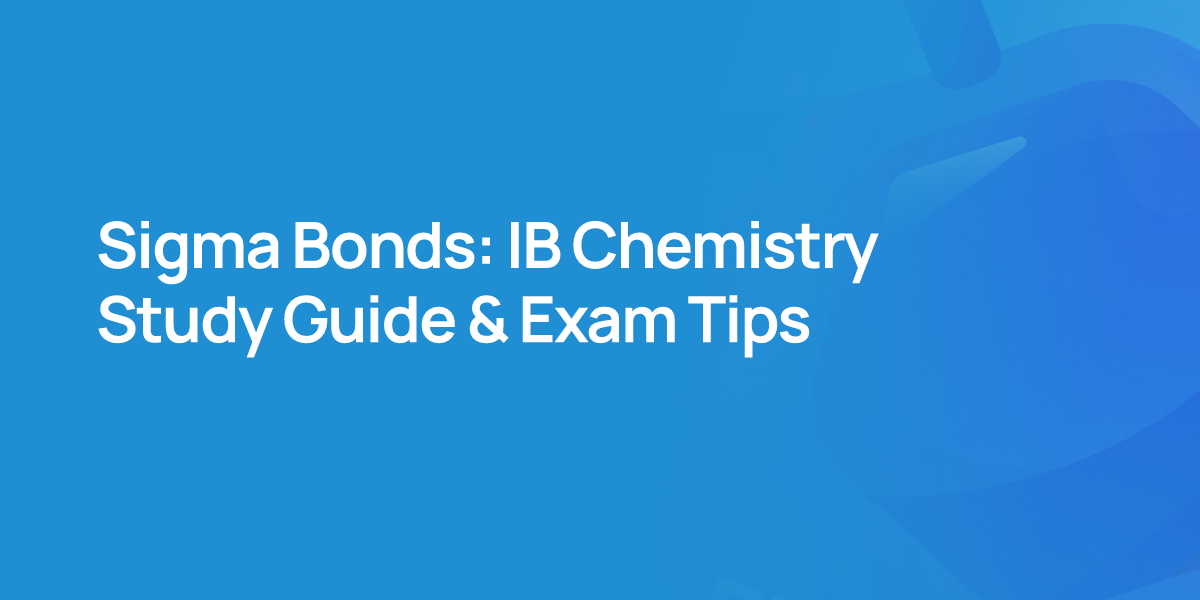 Sigma Bonds: IB Chemistry Study Guide & Exam Tips