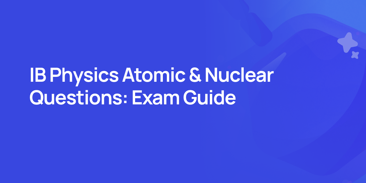 IB Physics Atomic & Nuclear Questions: Exam Guide