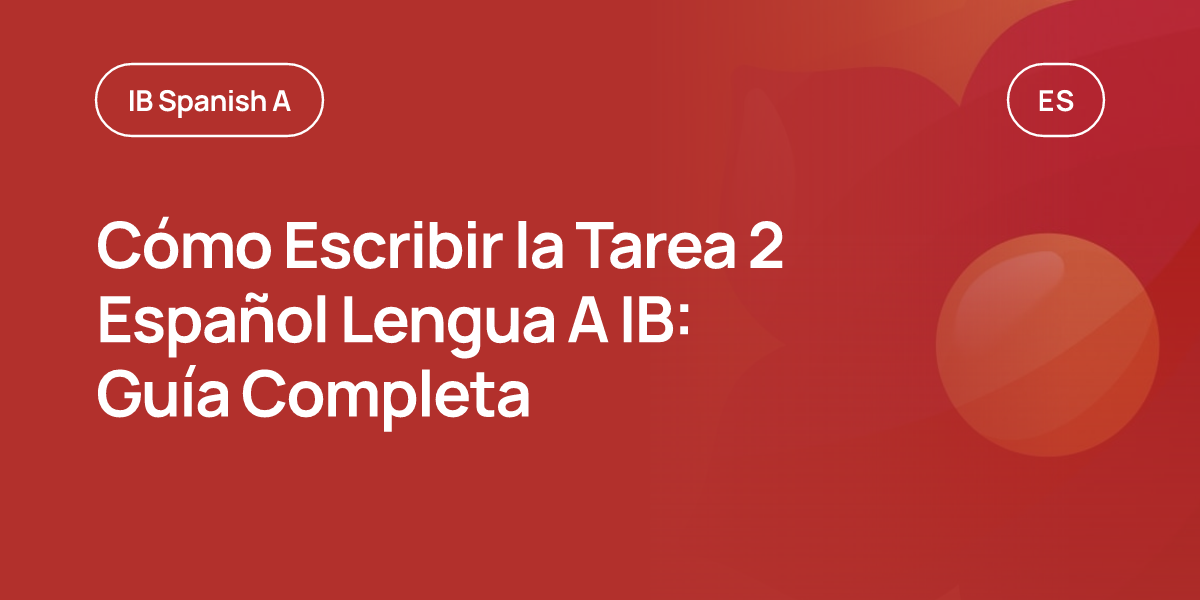 Cómo Escribir la Tarea 2 Español Lengua A IB: Guía Completa