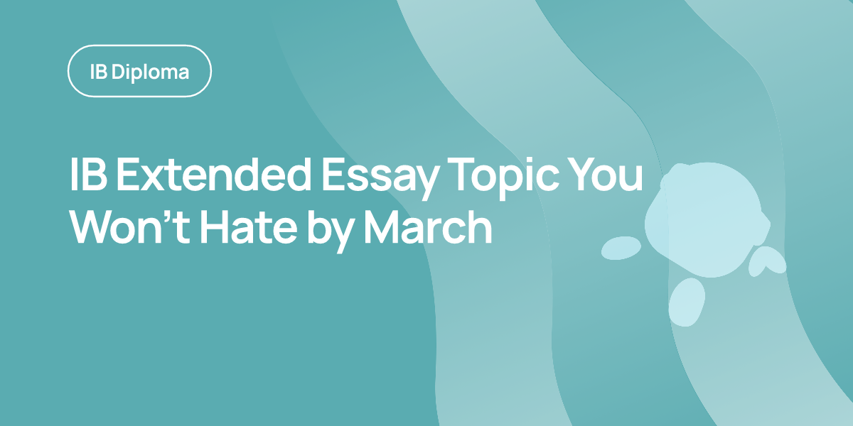 IB Extended Essay Topic You Won't Hate by March