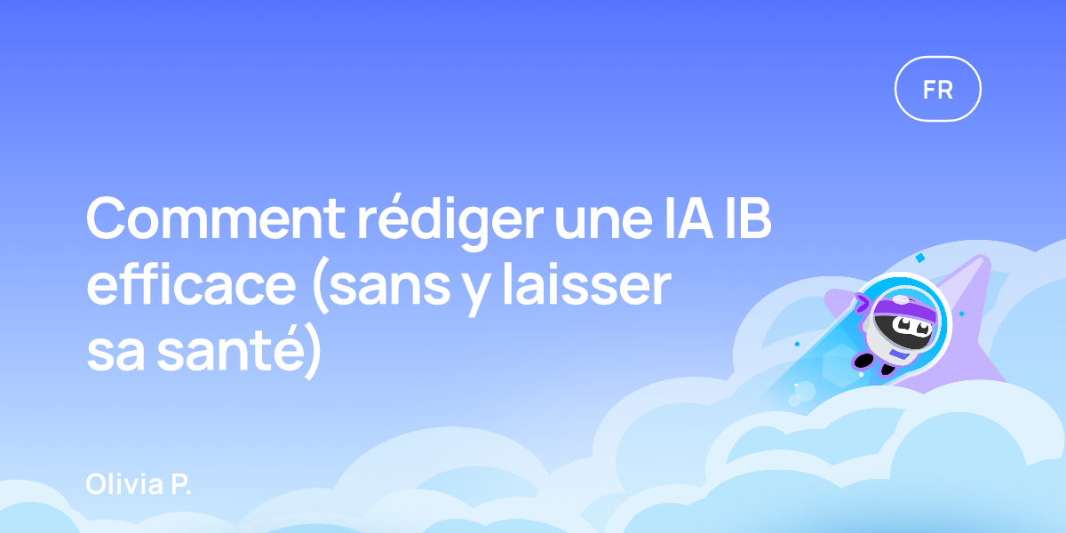 Comment rédiger une IA IB efficace (sans y laisser sa santé)