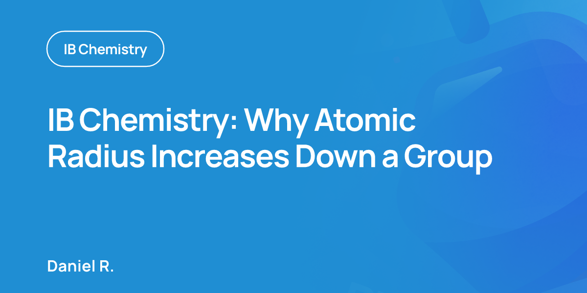 IB Chemistry: Why Atomic Radius Increases Down a Group