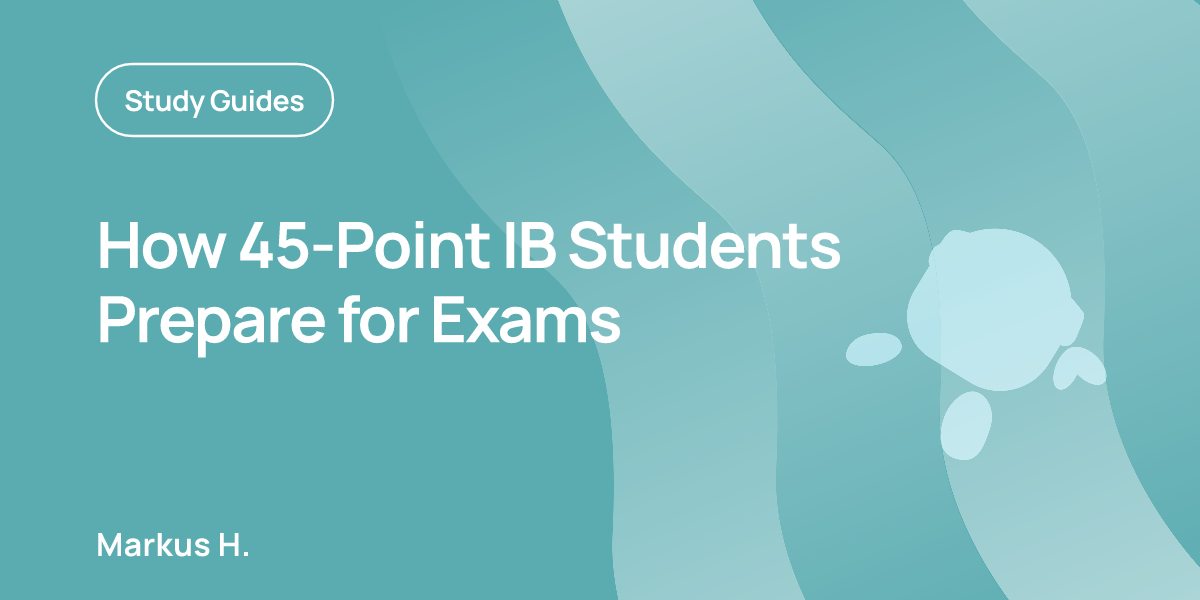 How 45-Point IB Students Prepare for Exams