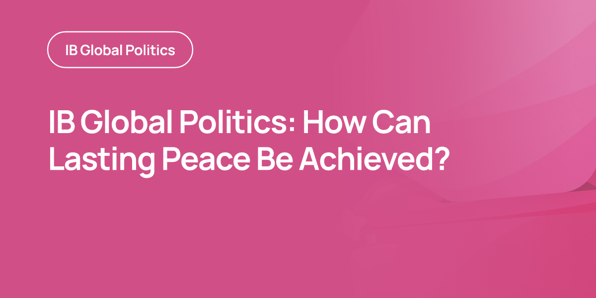 IB Global Politics: How Can Lasting Peace Be Achieved?