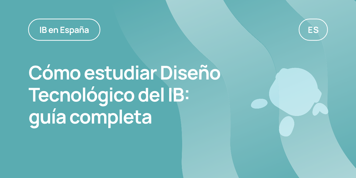 Cómo estudiar Diseño Tecnológico del IB: guía completa