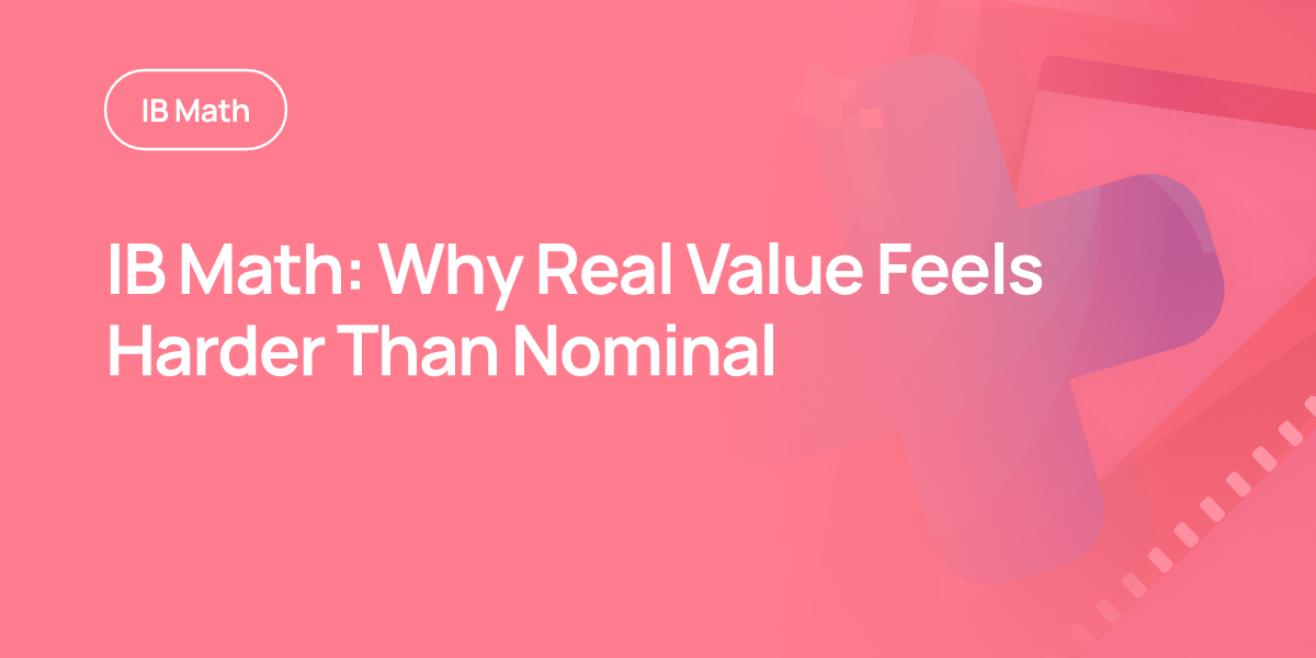 IB Math: Why Real Value Feels Harder Than Nominal