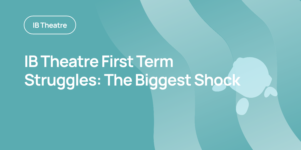 IB Theatre First Term Struggles: The Biggest Shock