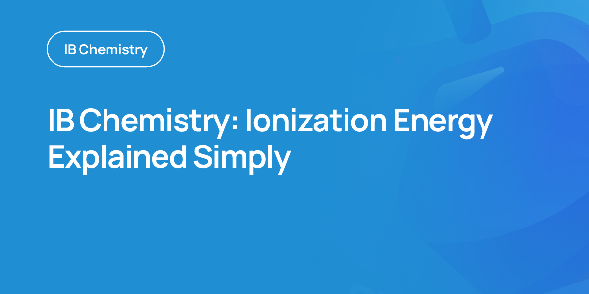 IB Chemistry: Ionization Energy Explained Simply